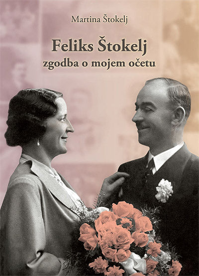 Feliks Štokelj: zgodba o mojem očetu (od leta 1888 do leta 1959)