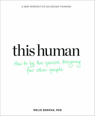 This Human: How to Be the Person Designing for Other People: Finding the Human in Human-Centred Design