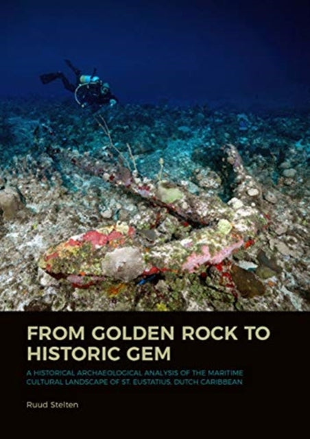 From Golden Rock to Historic Gem - A Historical Archaeological Analysis of the Maritime Cultural Landscape of St. Eustatius, Dutch Caribbean