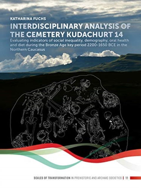 Interdisciplinary analysis of the cemetery 'Kudachurt 14' - Evaluating indicators of social inequality, demography, oral health and diet during the Bronze Age key period 2200-1650 BCE in t...