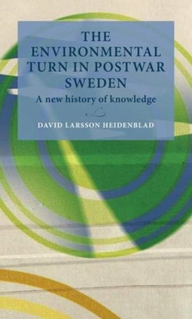 The Environmental Turn in Postwar Sweden - A New History of Knowledge