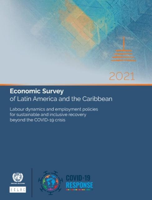 Economic survey of Latin America and the Caribbean 2021 - labour dynamics and employment policies for sustainable and inclusive recovery beyond the COVID-19 crisis