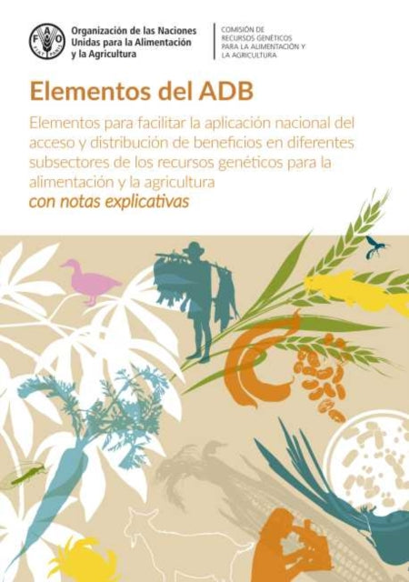 Elementos del ADB - Elementos para facilitar la aplicacion nacional del acceso y distribucion de beneficios en diferentes subsectores de los recursos geneticos para la alimentacion y la ag...
