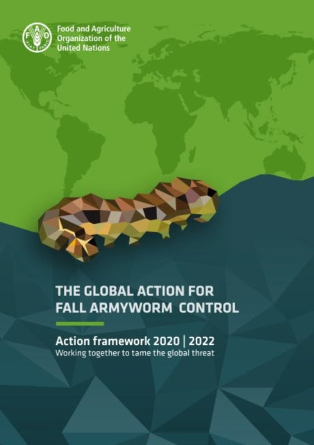 The Global Action for Fall Armyworm Control: Action framework 2020-2022 - Working together to tame the global threat