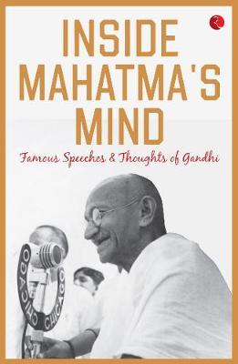 Inside Mahatma's Mind - Famous Speeches and Thoughts of Gandhi