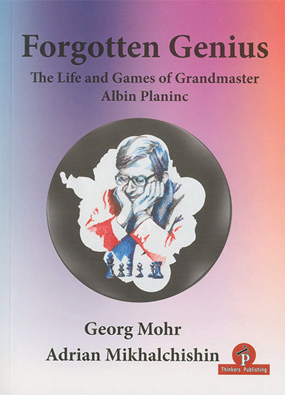 Forgotten genius: The life and games od grandmaster Albin Planinc