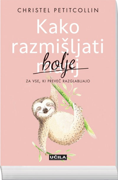 Kako razmišljati bolje: za vse, ki preveč razglabljajo