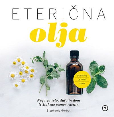 Eterična olja - Nega za telo, dušo in dom iz žlahtne esence rastlin