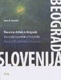 Slovenski umetniki v Beogradu - Slovenian artists in Belgrade - Slovenački umetnici u Beogradu