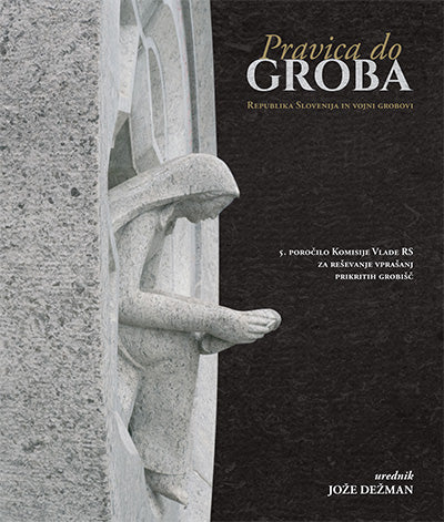 Pravica do groba: Republika Slovenija in vojni grobovi: 5. poročilo Komisije Vlade RS za reševanje vprašanj prikritih grobišč