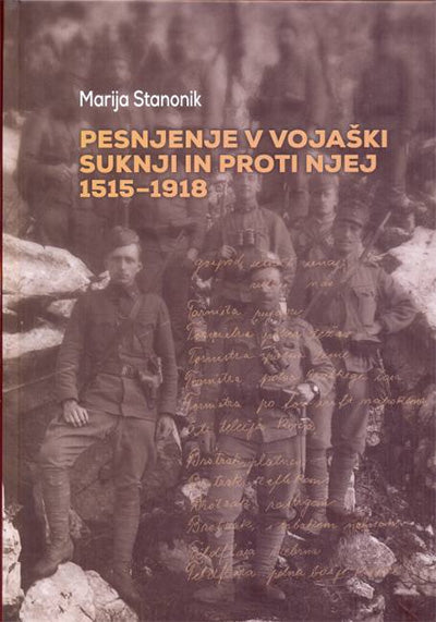 Pesnjenje v vojaški suknji in proti njej (1515-1918): monografija z antologijo vojaških pesmi