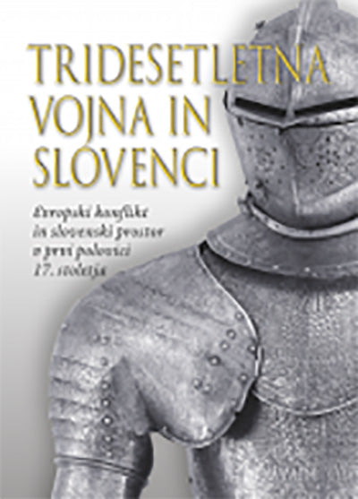 Tridesetletna vojna in Slovenci: evropski konflikt in slovenski prostor v prvi polovici 17. stoletja