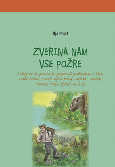 Zverina nam vse požre: folklorne in spominske pripovedi prebivalcev z Blok, Loške doline, Knežje njive, okrog Turjaka, Hočevja, Dobrega Polja, Žlebiča in še kje