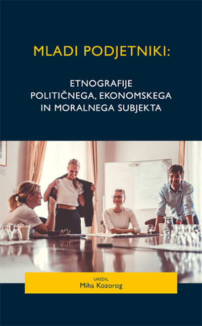 Mladi podjetniki: etnografije političnega, ekonomskega in moralnega subjekta