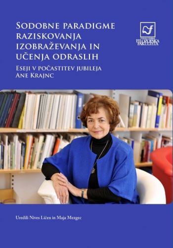 Sodobne paradigme raziskovanja izobraževanja in učenja odraslih: Eseji v počastitev jubileja Ane Krajnc