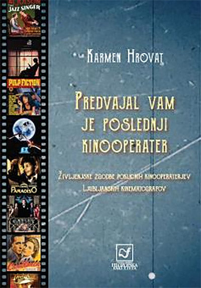 Predvajal vam je poslednji kinooperater: življenjske zgodbe poklicnih kinooperaterjev Ljubljanskih kinematografov