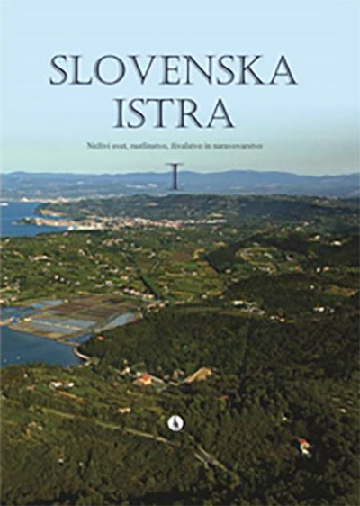 Slovenska Istra I: neživi svet, rastlinstvo, živalstvo in naravovarstvo