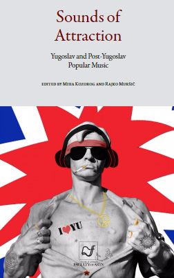 Sounds of attraction : Yugoslav and post-Yugoslav popular music