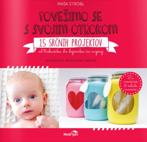 Povežimo se s svojim otrokom: 15 srčnih projektov od trebuščka do dojenčka in naprej