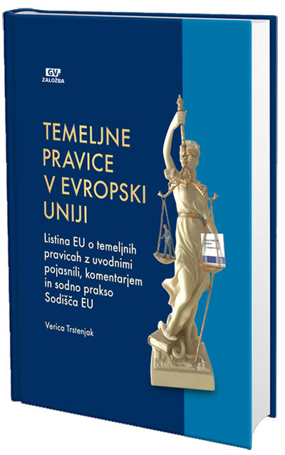 Temeljne pravice v Evropski uniji : listina EU o temeljnih pravicah z uvodnimi pojasnili, komentarjem in sodno prakso Sodišča EU
