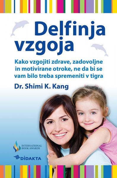 Delfinja vzgoja: kako vzgojiti zdrave, zadovoljne in motivirane otroke, ne da bi se vam bilo treba spremeniti v tigra