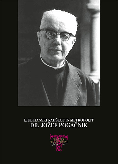 Ljubljanski nadškof in metropolit dr. Jožef Pogačnik: znanstvena monografija