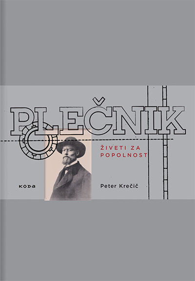 Plečnik : živeti za popolnost