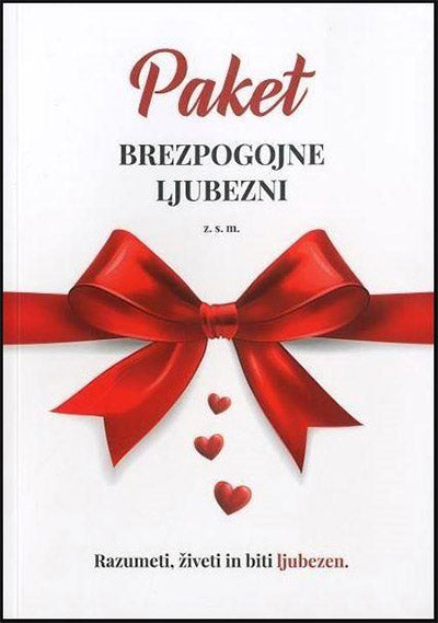 Paket brezpogojne ljubezni: razumeti, živeti in biti ljubezen