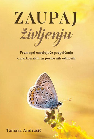 Zaupaj življenju: premagaj omejujoča prepričanja o partnerskih in poslovnih odnosih