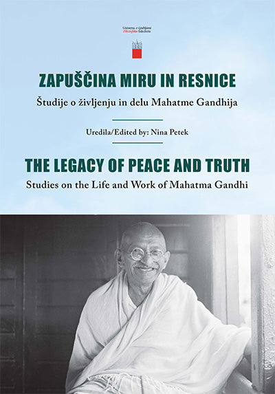 Zapuščina miru in resnice: študije o življenju in delu Mahatme Gandhija = The legacy of peace and truth: studies on the life and work of Mahatma Gandhi
