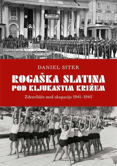 Rogaška Slatina pod kljukastim križem: zdravilišče med okupacijo (1941-1945)