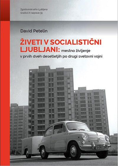 Živeti v socialistični Ljubljani: mestno življenje v prvih dveh desetletjih po drugi svetovni vojni (2. izdaja)