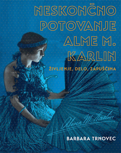 Neskončno potovanje Alme M. Karlin: življenje, delo, zapuščina