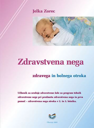 ZDRAVSTVENA NEGA ZDRAVEGA IN BOLNEGA OTROKA, učbenik za predmet zdravstvena nega in prva pomoč v 3. letniku programa Tehnik zdravstvene nege
