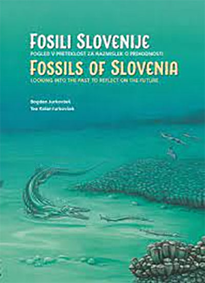 Fosili Slovenije: pogled v preteklost za razmislek o prihodnosti = Fossils of Slovenia: looking into the past to reflect on the future