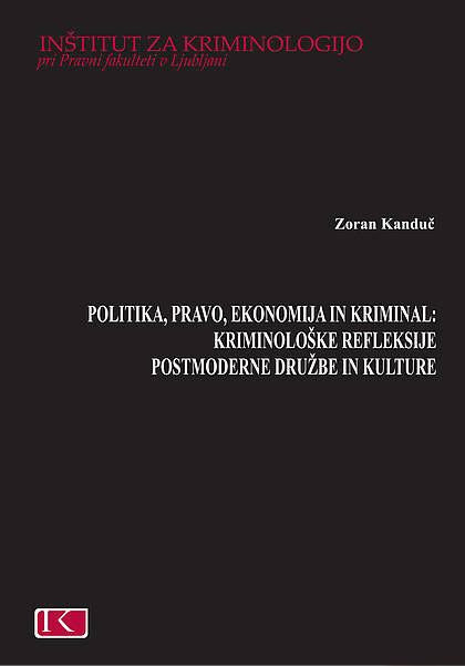 Politika, pravo, ekonomija in kriminal - Kriminološke refleksije postmoderne družbe in kulture