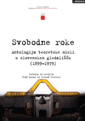 Svobodne roke. Antologija teoretskih misli o slovenskem gledališču (1899-1979)
