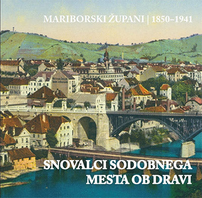 Snovalci sodobnega mesta ob Dravi: mariborski župani (1850-1941)