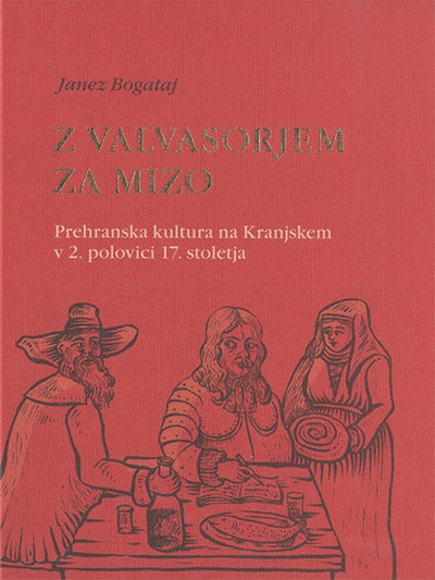 Z Valvasorjem za mizo: prehranska kultura na Kranjskem v 2. polovici 17. stoletja