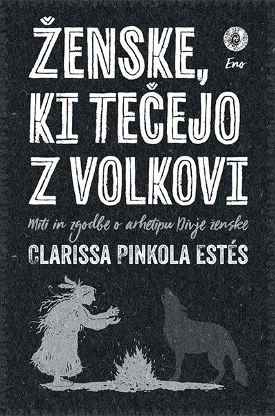 Ženske, ki tečejo z volkovi: miti in zgodbe o arhetipu Divje ženske