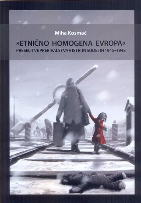 Etnično homogena Evropa : preselitve prebivalstva v Istri in Sudetih 1945-1948