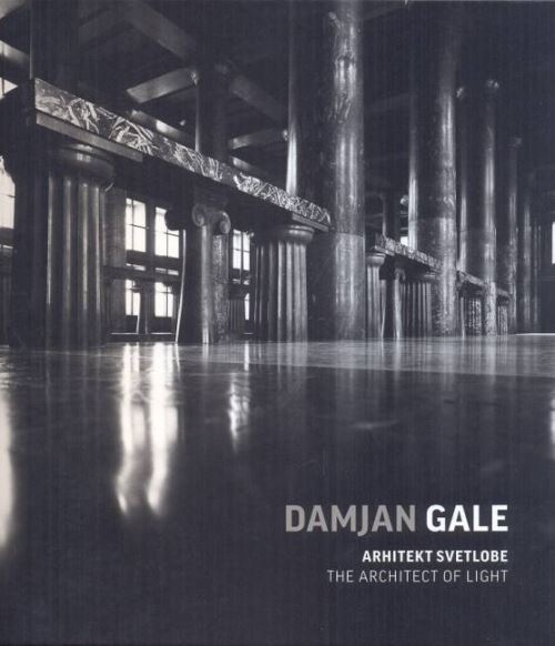 Damjan Gale : arhitekt svetlobe : retrospektivna razstava = the architect of light : retrospective exhibition