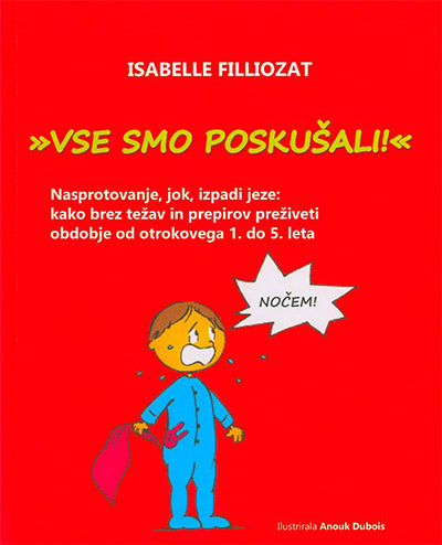 Vse smo poskušali!: nasprotovanje, jok, izpadi jeze: kako brez težav in prepirov preživeti obdobje od 1. do 5. leta