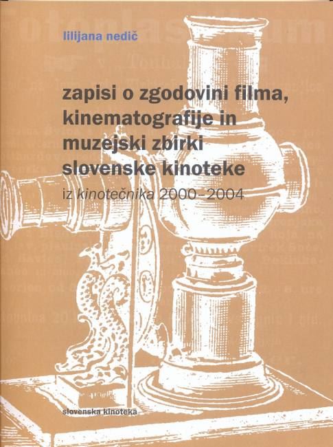 Zapisi o zgodovini filma, kinematografije in muzejski zbirki slovenske kinoteke : iz Kinotečnika 2000-2004