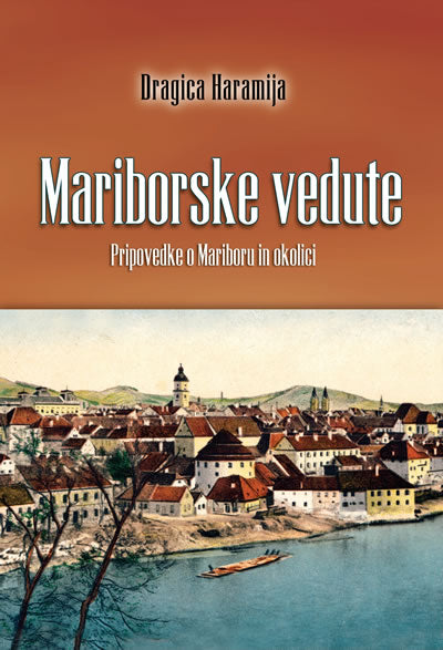 Mariborske vedute: pripovedke o Mariboru in okolici