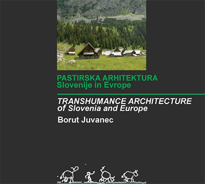 Pastirska arhitektura Slovenije in Evrope = Transhumance architecture of Slovenia and Europe