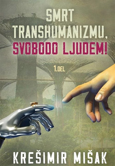Smrt transhumanizmu, svobodo ljudem!, 1. del