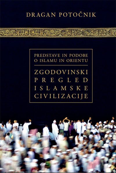 Zgodovinski pregled islamske civilizacije (Predstave in podobe o islamu in Orientu, 1. knjiga)
