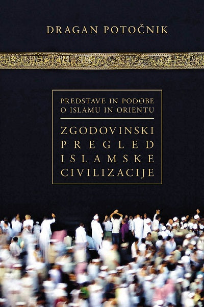 Zgodovinski pregled islamske civilizacije (Predstave in podobe o islamu in Orientu, 1. knjiga)