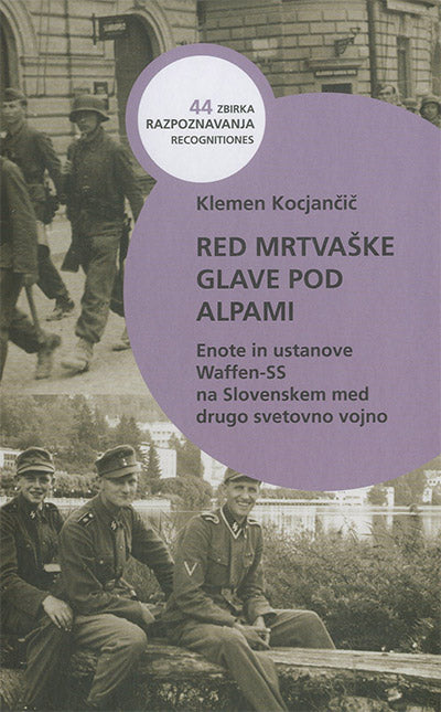 Red mrtvaške glave pod Alpami: enote in ustanove Waffen-SS na Slovenskem med drugo svetovno vojno